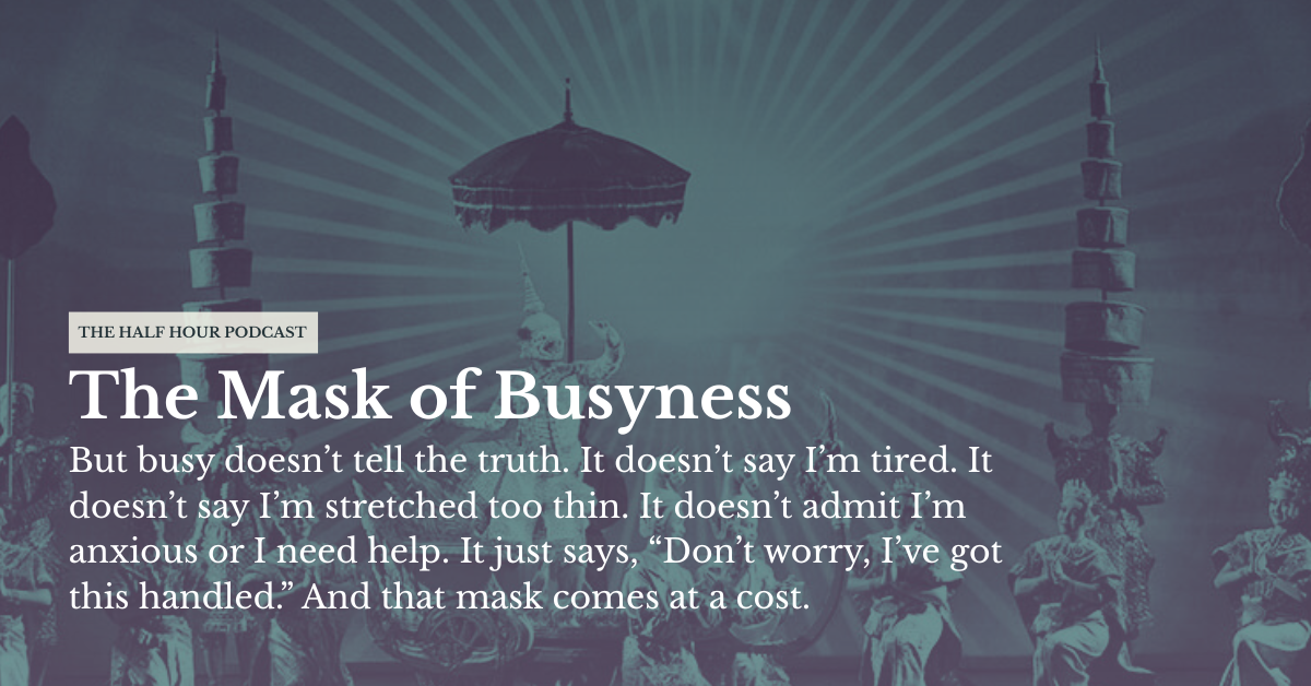 Ep 13: The Mask of Busyness