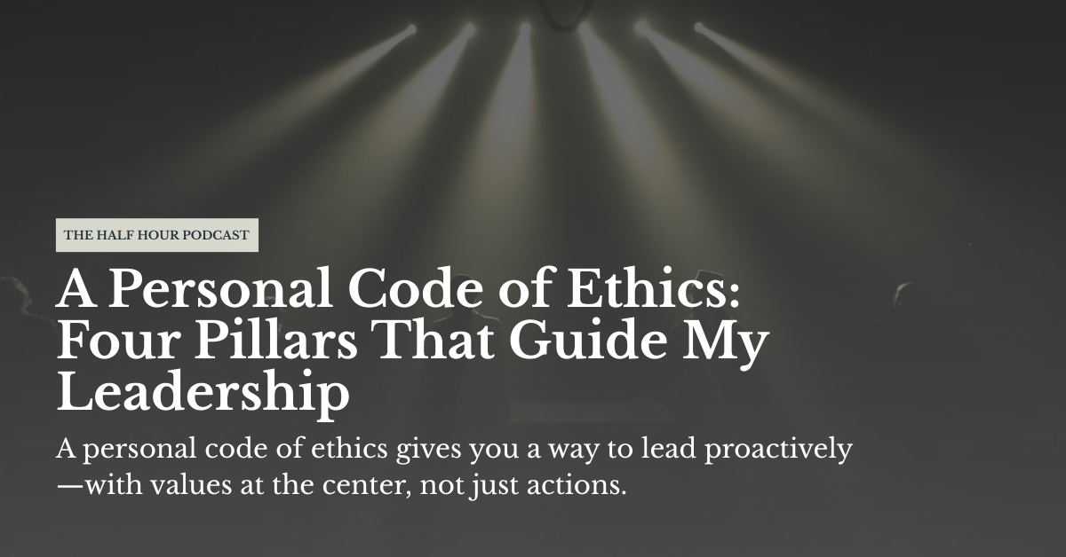 Ep 10: A Personal Code of Ethics: Four Pillars That Guide My Leadership